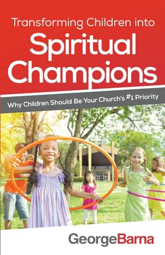 Transforming Children into Spiritual Champions: Why Children Should Be Your Church's #1 Priority von Baker Books